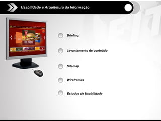 Usabilidade e Arquitetura da Informação




                          Briefing



                          Levantamento de conteúdo



                          Sitemap



                          Wireframes



                          Estudos de Usabilidade
 