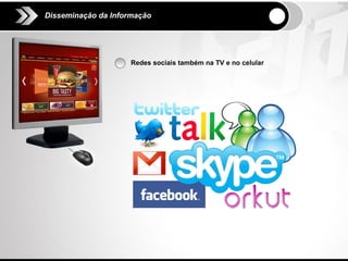 Disseminação da Informação




                     Redes sociais também na TV e no celular
 