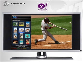 A internet na TV
 