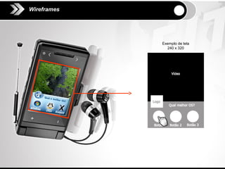 Wireframes




             Exemplo de tela
               240 x 320
 
