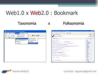 Web1.0 x  Web 2.0 : Bookmark Taxonomia  x  Folksonomia 