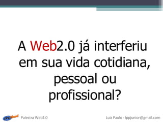 A  Web 2.0 já interferiu em sua vida cotidiana, pessoal ou profissional? 