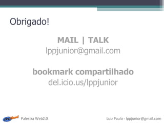 Obrigado! MAIL | TALK [email_address] bookmark compartilhado del.icio.us/lppjunior 