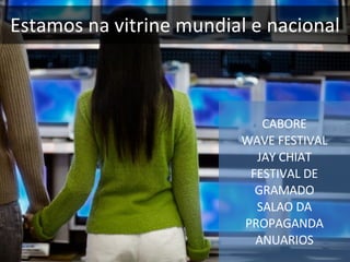 CABORE WAVE FESTIVAL JAY CHIAT FESTIVAL DE GRAMADO SALAO DA PROPAGANDA ANUARIOS Estamos na vitrine mundial e nacional 