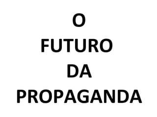 O FUTURO  DA PROPAGANDA 