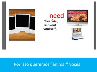 need Por isso queremos “animar” vocês 