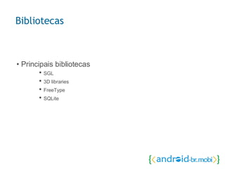 •  Principais bibliotecas •  SGL  •  3D libraries  •  FreeType •  SQLite  Bibliotecas 