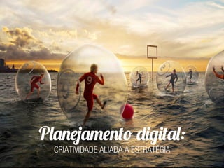 Planejamento digital:
  CRIATIVIDADE ALIADA A ESTRATÉGIA
 