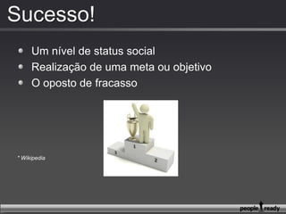 Um nível de status social
Realização de uma meta ou objetivo
O oposto de fracasso
* Wikipedia
 