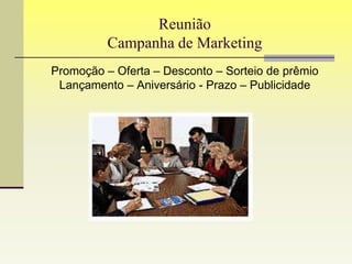 Reunião
Campanha de Marketing
Promoção – Oferta – Desconto – Sorteio de prêmio
Lançamento – Aniversário - Prazo – Publicidade

 
