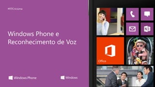 #FITCriciúma

Windows Phone e
Reconhecimento de Voz
Office

 