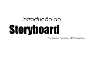 Introdução ao
StoryboardPor Vinicius Pacheco - @ViniciusPach
 