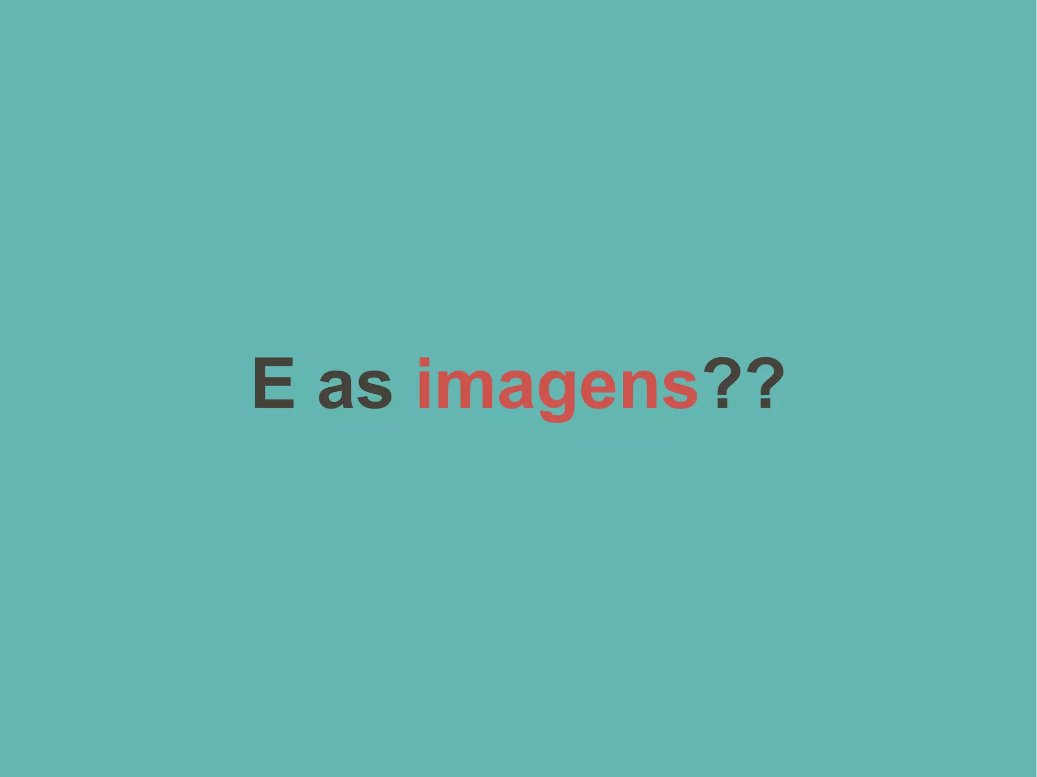 E as imagens??
 