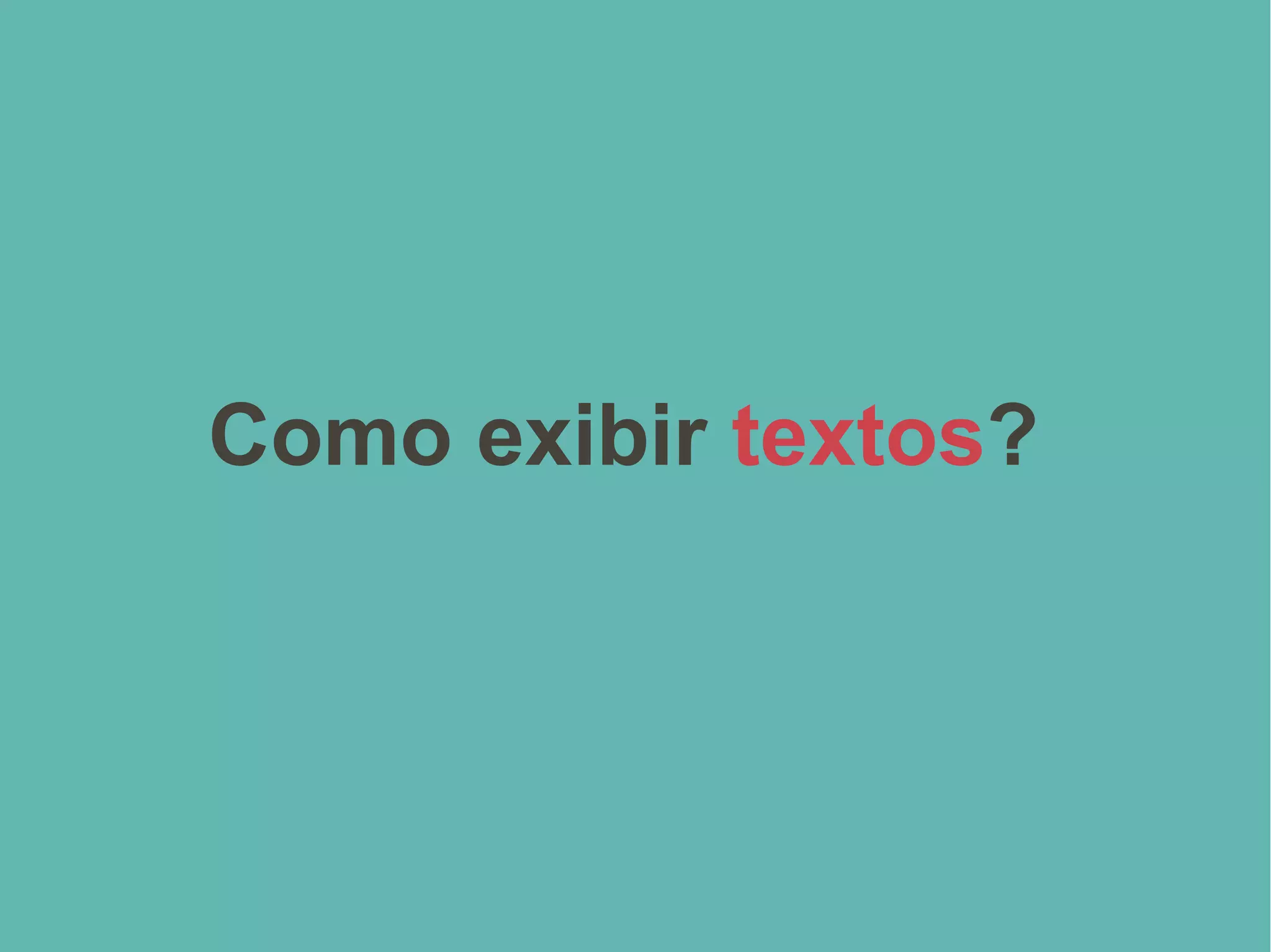 Como exibir textos?
 