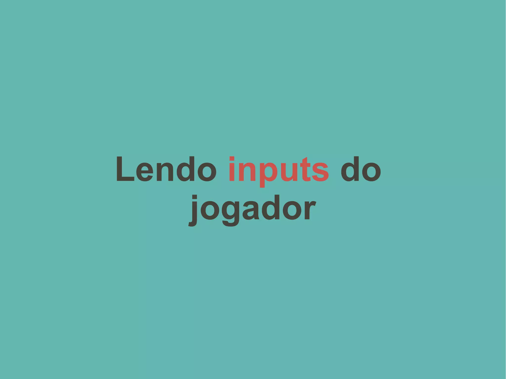 Lendo inputs do
jogador
 