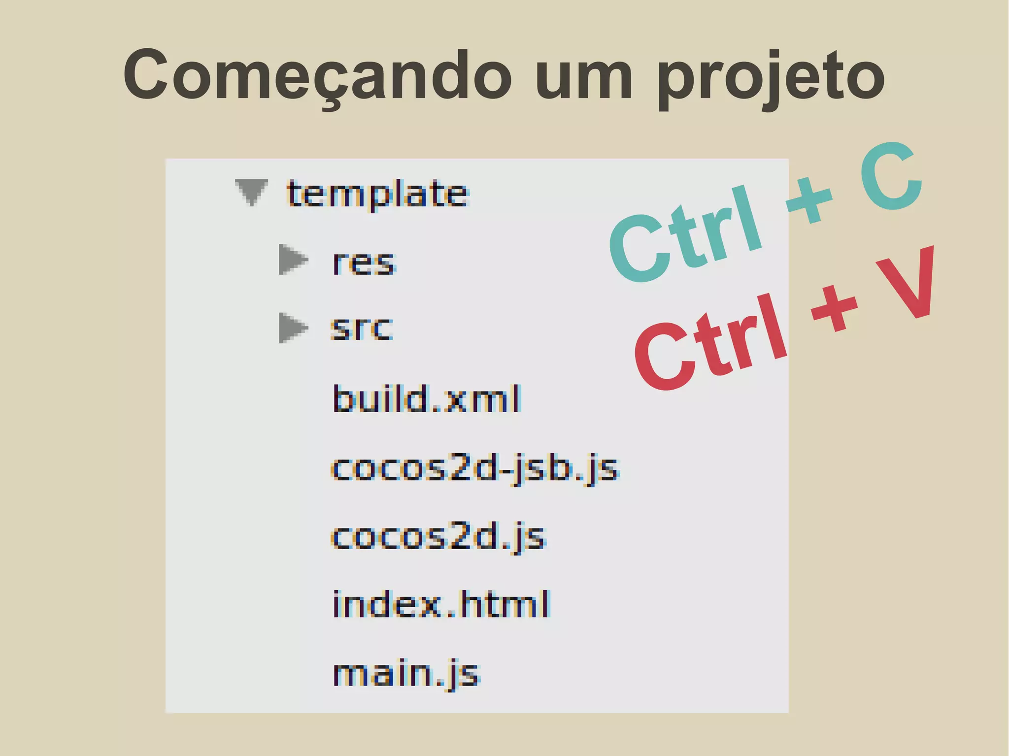 Começando um projeto
Ctrl + C
Ctrl + V
 