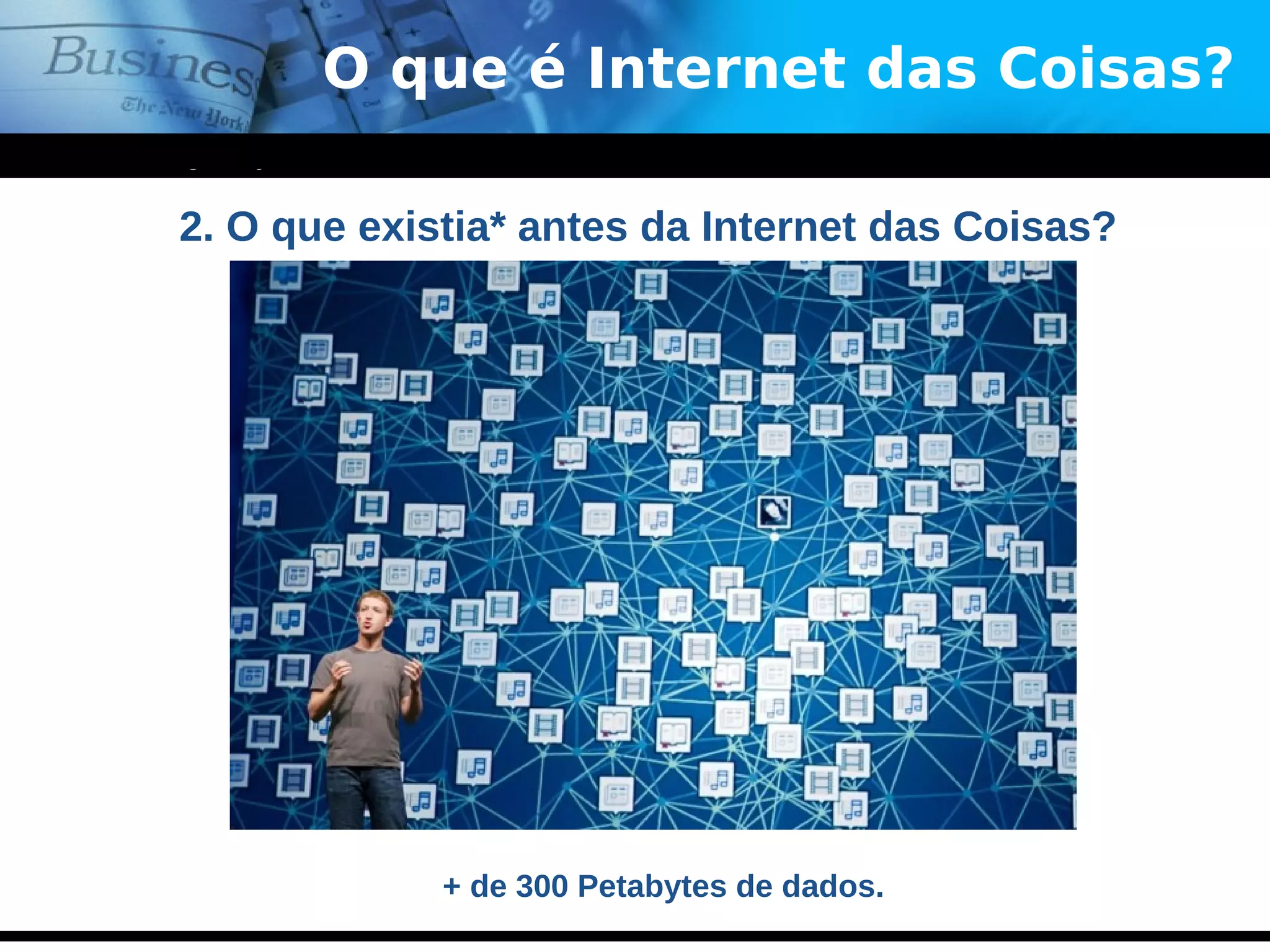 www.themegallery.com
Company Logo
O que é Internet das Coisas?
2. O que existia* antes da Internet das Coisas?
+ de 300 Petabytes de dados.
 