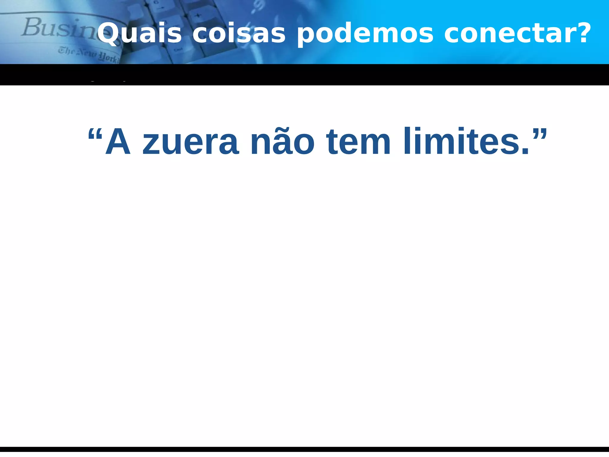 www.themegallery.com
Company Logo
Quais coisas podemos conectar?
“A zuera não tem limites.”
 