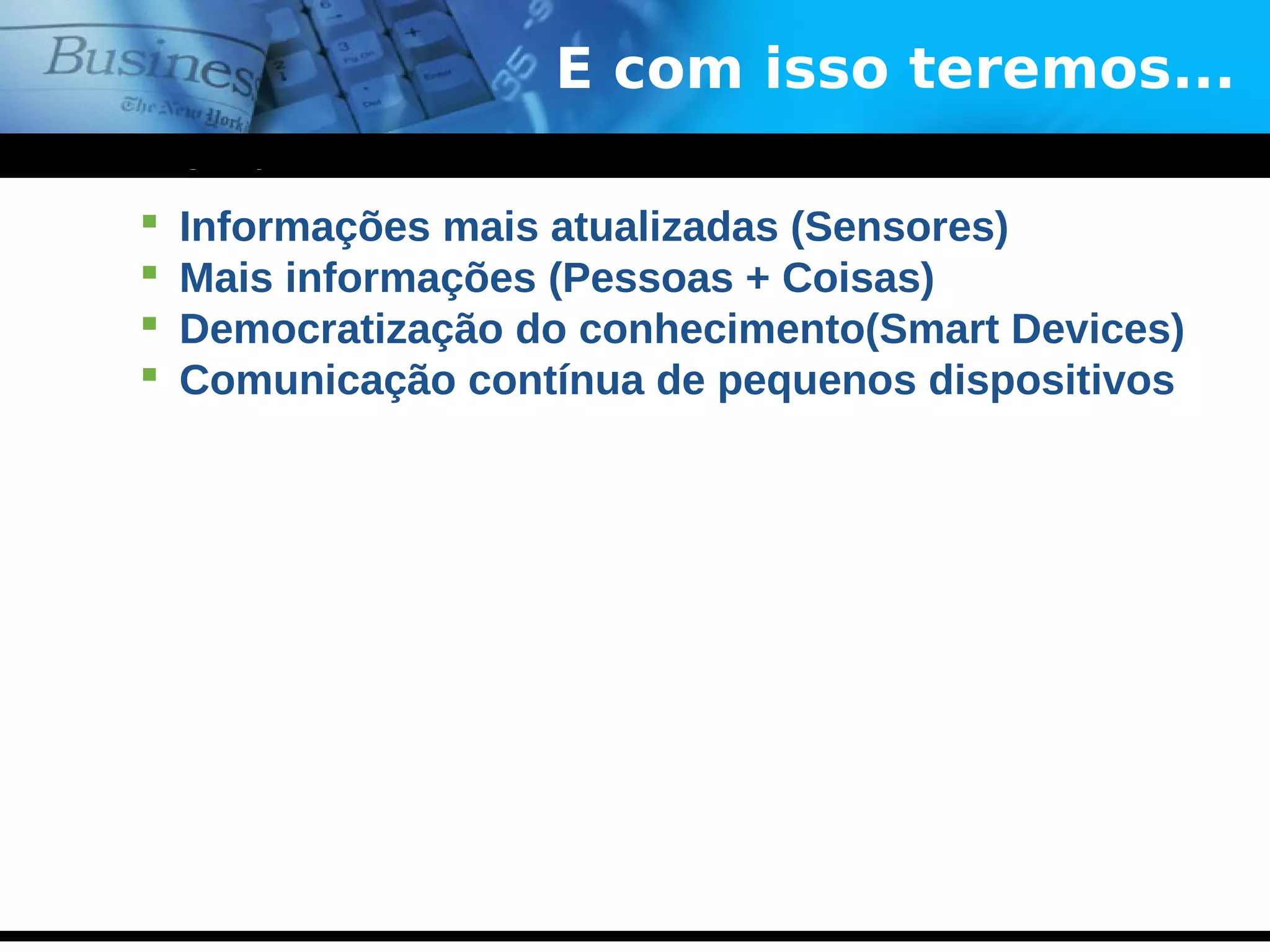 www.themegallery.com
Company Logo
E com isso teremos...
 Informações mais atualizadas (Sensores)
 Mais informações (Pessoas + Coisas)
 Democratização do conhecimento(Smart Devices)
 Comunicação contínua de pequenos dispositivos
 
