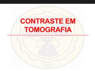 CONTRASTE EM
TOMOGRAFIA
 