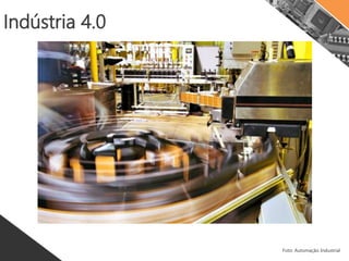 Indústria 4.0
 Uso do Protocolo IPV6 (ampliação dos pontos de
conexão IP de todos devices)
 Uso do Wireless (ampla utilização de redes sem fio)
 Uso de Virtualização (criação de diversos computadores
a partir de softwares)
 