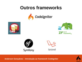 Anderson Gonçalves – Introdução ao framework CodeIgniter
Outros frameworks
 