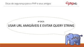 Dicas de segurança para o PHP e seus amigos
4ª DICA
USAR URL AMIGÁVEIS E EVITAR QUERY STRING
 