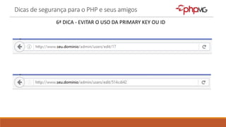 Dicas de segurança para o PHP e seus amigos
6ª DICA - EVITAR O USO DA PRIMARY KEY OU ID
 