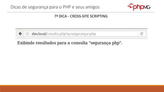 Dicas de segurança para o PHP e seus amigos
7ª DICA - CROSS-SITE SCRIPTING
 