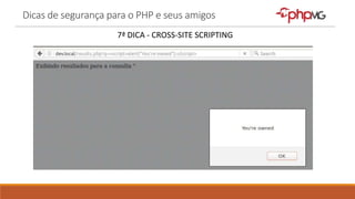 Dicas de segurança para o PHP e seus amigos
7ª DICA - CROSS-SITE SCRIPTING
 