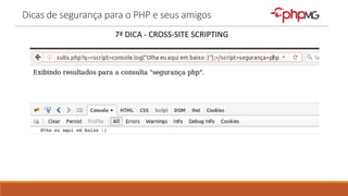 Dicas de segurança para o PHP e seus amigos
7ª DICA - CROSS-SITE SCRIPTING
 