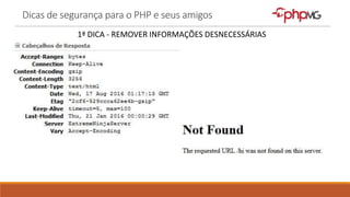 Dicas de segurança para o PHP e seus amigos
1ª DICA - REMOVER INFORMAÇÕES DESNECESSÁRIAS
 
