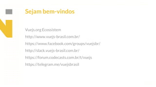 This is our vision
Building the foundation to Build a 3B Company by FY20
Sejam bem-vindos
Vuejs.org Ecossistem
http://www.vuejs-brasil.com.br/
https://www.facebook.com/groups/vuejsbr/
http://slack.vuejs-brasil.com.br/
https://forum.codecasts.com.br/t/vuejs
https://telegram.me/vuejsbrasil
 