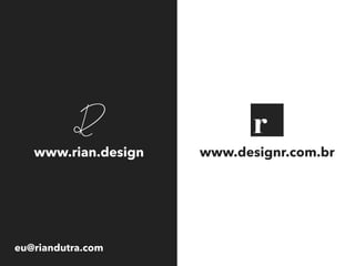 www.rian.design www.designr.com.br
eu@riandutra.com
 