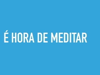 É HORA DE MEDITAR
 