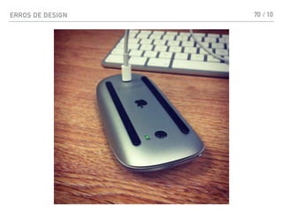 ERROS DE DESIGN 70 / 10
 