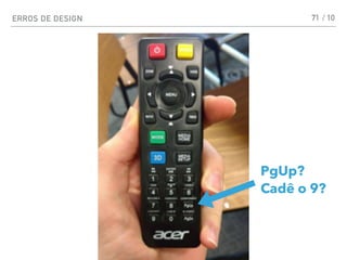 ERROS DE DESIGN 71 / 10
PgUp?
Cadê o 9?
 