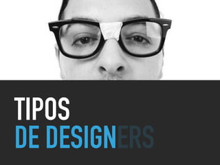 TIPOS
DE DESIGNERS
 