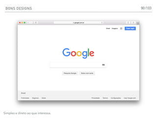 BONS DESIGNS 90
Simples e direto ao que interessa.
/103
 