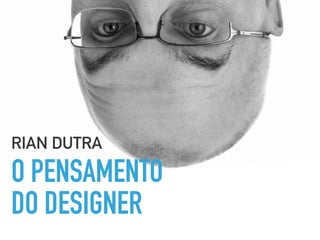 O PENSAMENTO
DO DESIGNER
RIAN DUTRA
 