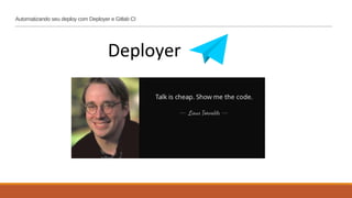 Automatizando seu deploy com Deployer e Gitlab CI
Deployer
 