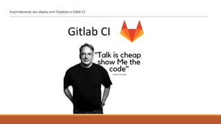Automatizando seu deploy com Deployer e Gitlab CI
Gitlab CI
 