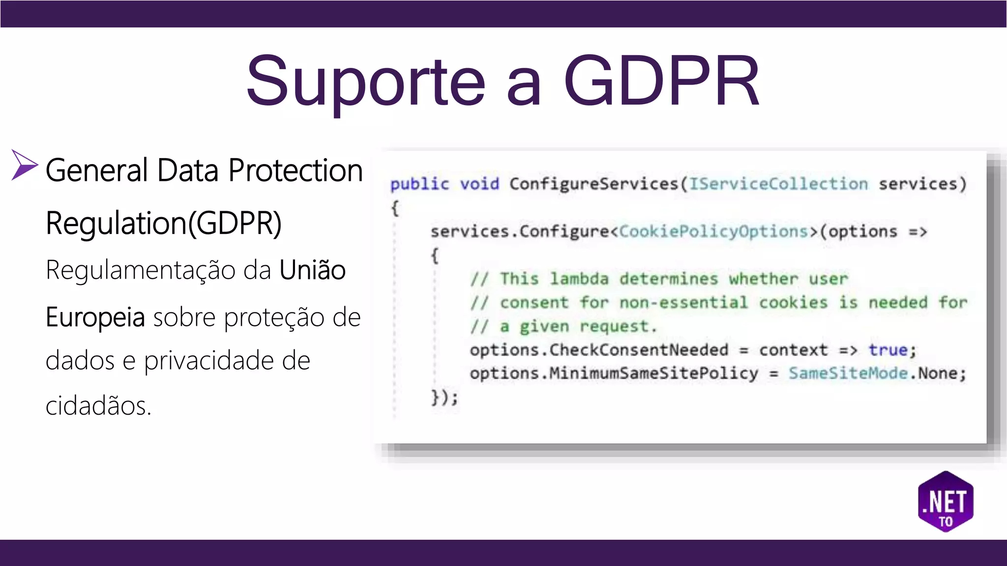 Suporte a GDPR
General Data Protection
Regulation(GDPR)
Regulamentação da União
Europeia sobre proteção de
dados e privacidade de
cidadãos.
 