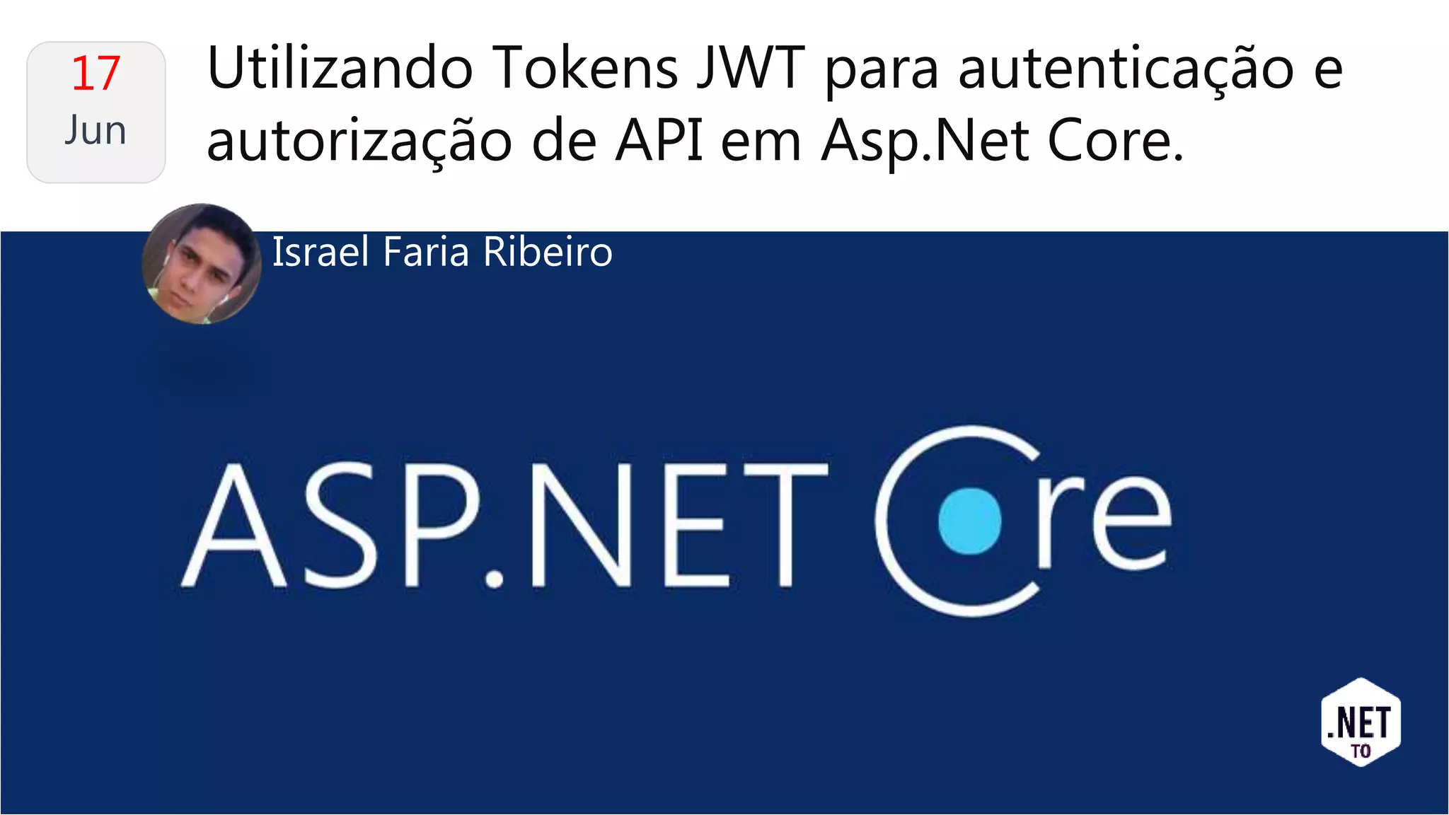 Utilizando Tokens JWT para autenticação e
autorização de API em Asp.Net Core.
17
Jun
Israel Faria Ribeiro
 