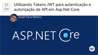 Utilizando Tokens JWT para autenticação e
autorização de API em Asp.Net Core.
17
Jun
Israel Faria Ribeiro
 