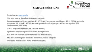 CARACTERÍSTICAS
Formalização: www.gov.br
Não paga para se formalizar e nem para encerrar;
Faturamento mensal bruto (média)...