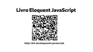 Livro Eloquent JavaScript
http://bit.do/eloquente-javascript
 
