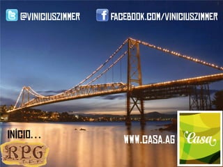 @viniciuszimmer   Facebook.com/viniciuszimmer




Início…                www.casa.ag
 