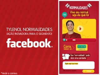TYLENOL NORMALIDADES
     (AÇÃO INOVADORA PARA O SEGMENTO)




*Vestir a camisa.
 