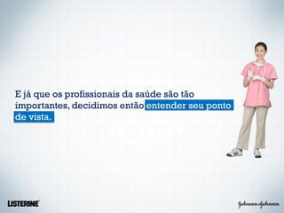 E já que os profissionais da saúde são tão
importantes, decidimos então entender seu ponto
de vista.
 